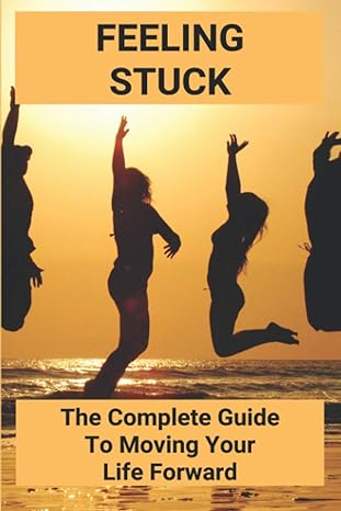 feeling stuck the complete guide to moving your life forward personal transformation tools 1st edition