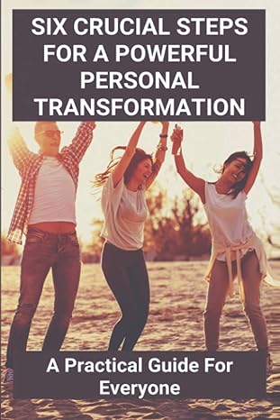Six Crucial Steps For A Powerful Personal Transformation A Practical Guide For Everyone Catalyst