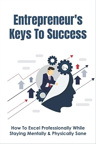 entrepreneurs keys to success how to excel professionally while staying mentally and physically sane and