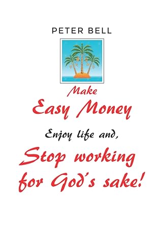 make easy money enjoy life and stop working for gods sake 1st edition peter bell b09qp6hjtd, 979-8405154817