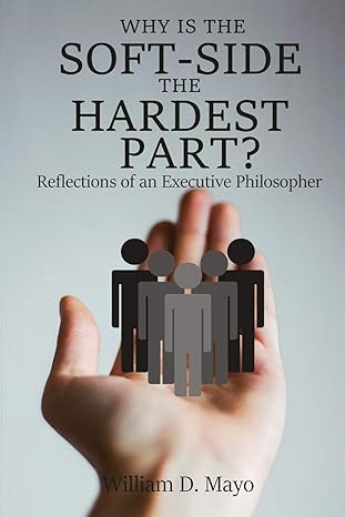 why is the soft side the hardest part reflections of an executive philosopher 1st edition william d mayo