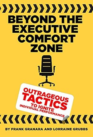 beyond the executive comfort zone outrageous tactics to ignite individual performance 1st edition frank