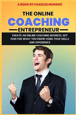 the online coaching entrepreneur create an online coaching business get paid for what you know using your