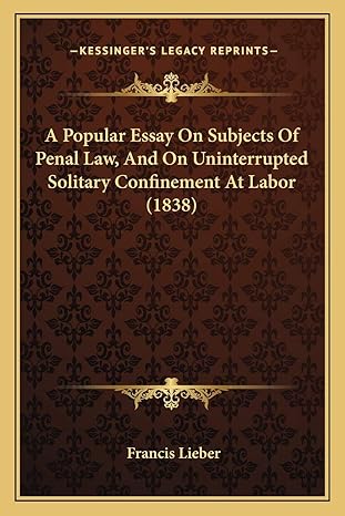 a popular essay on subjects of penal law and on uninterrupted solitary confinement at labor 1st edition