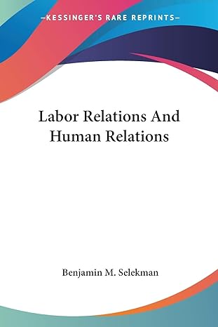 labor relations and human relations 1st edition benjamin m selekman 0548385106, 978-0548385104