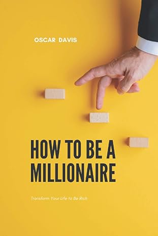 how to be a millionaire transform your life to be rich 1st edition oscar davis b08p3pcbq8, 979-8550351710