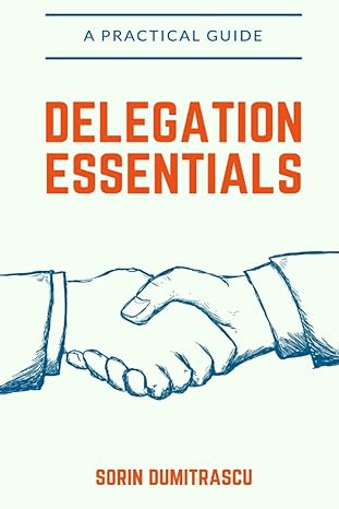 delegation essentials a practical guide 1st edition sorin dumitrascu 1520438397, 978-1520438399