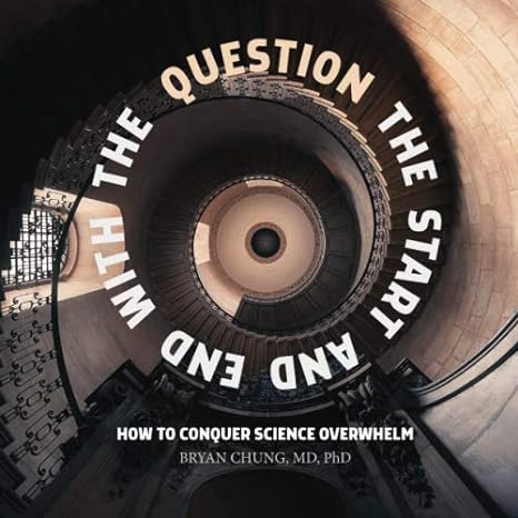 question the start and end with the question how to conquer science overwhelm 1st edition bryan chung md phd
