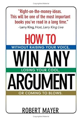 how to win any argument without raising your voice losing your cool or coming to blows 1st edition robert