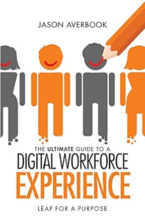 the ultimate guide to a digital workforce experience leap for a purpose 1st edition jason averbook