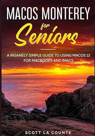 macos monterey for seniors a insanely simple guide to using macos 12 for macbooks and imacs 1st edition scott