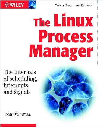 the linux process manager the internals of scheduling interrupts and signals 1st edition john o'gorman