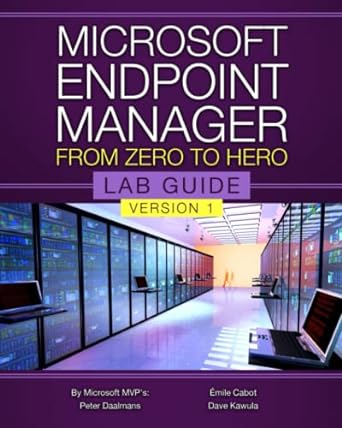 microsoft endpoint manager from zero to hero lab guide version 1 1st edition dave kawula ,emile cabot ,peter