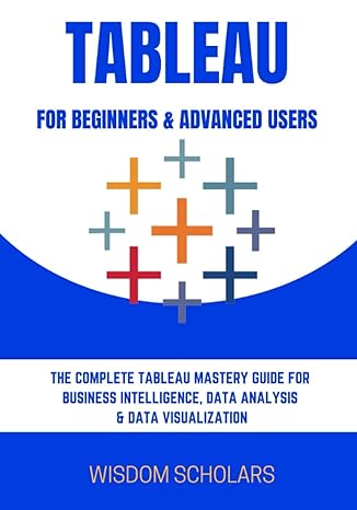 tableau for beginners and advanced users the complete tableau mastery guide for business intelligence data
