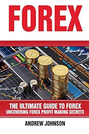 forex the ultimate guide to forex uncovering forex profit making secrets 1st edition andrew johnson