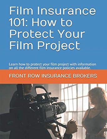 film insurance 101 how to protect your film project 1st edition front row insurance brokers ,grant patten