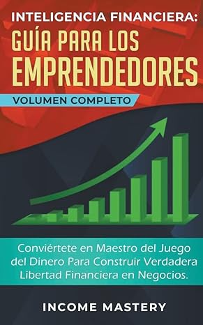 inteligencia financiera guia para los emprendedores 1st edition income mastery 979-8215719602