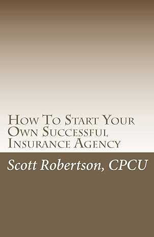 how to start your own successful insurance agency scott robertson cpcu 1st edition scott robertson cpcu