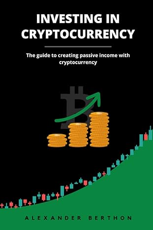 investing in cryptocurrency the guide to creating passive income with cryptocurrency 1st edition alexander