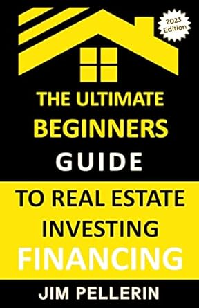 the ultimate beginners guide to real estate investing financing 1st edition jim pellerin 979-8223790020