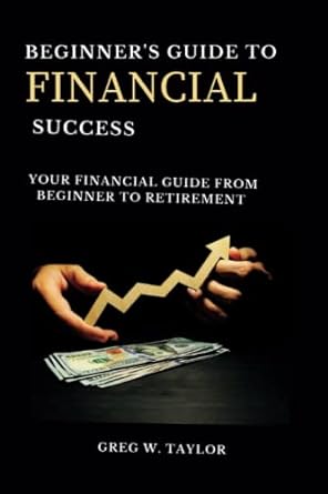 beginners guide to financial success 1st edition greg taylor 979-8387882388