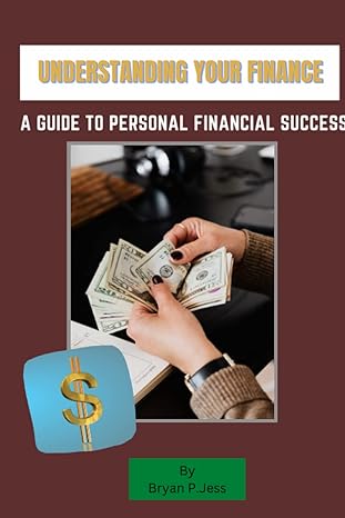 understanding your finance a guide to personal financial success 1st edition bryan p jess 979-8377374459