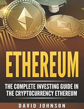 ethereum the complete investing guide in the cryptocurrency ethereum 1st edition david johnson 1976771749,