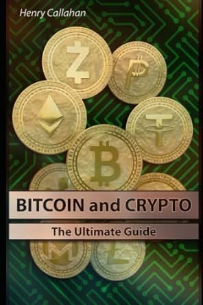 bitcoin and crypto the ultimate guide 1st edition henry callahan 979-8378730483