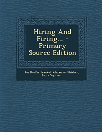 hiring and firing primary source edition 1st edition lee kaufer frankel ,alexander fleisher ,laura seymour