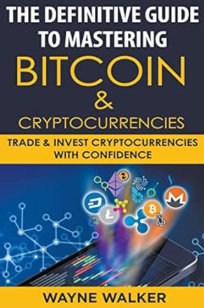 The Definitive Guide To Mastering Bitcoin And Cryptocurrencies Trade And Invest Cryptocurrencies