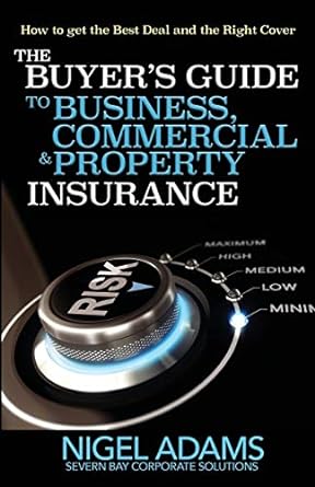 how to get the best deal and the right cover the buyers guide to business commercial and property insurance