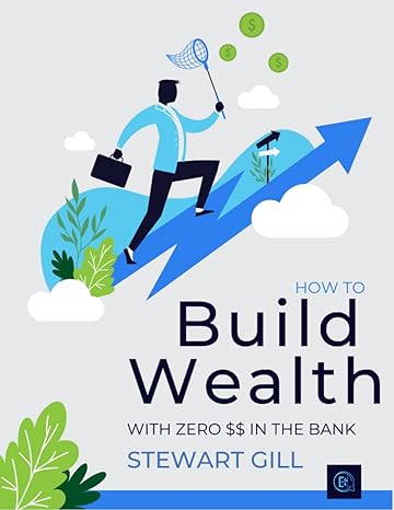 how to build wealth with zero $$ in the bank stewart gill 1st edition stewart gill 979-8218172992