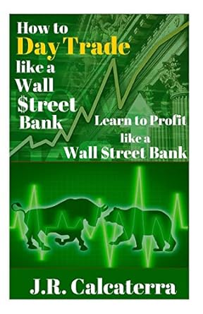 how to day trade like a wall $treet bank 1st edition j. r. calcaterra 1508847924, 978-1508847922