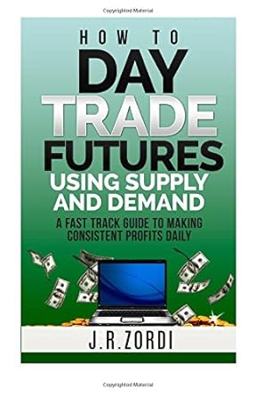 how to day trade futures using supply and demand 1st edition j. r. zordi 1505494656, 978-1505494655