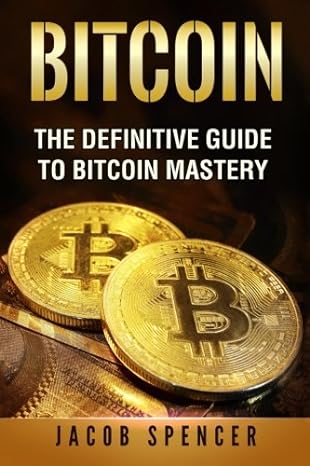 bitcoin the definitive guide to bitcoin mastery 1st edition jacob spencer 197649429x, 978-1976494291