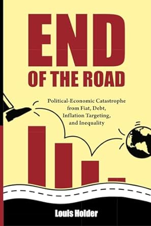 end of the road political economic catastrophe from fiat debt inflation targeting and inequality 1st edition