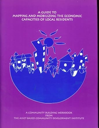 a guide to mapping and mobilizing the economic capacities of local residents a community bilding workbook 1st