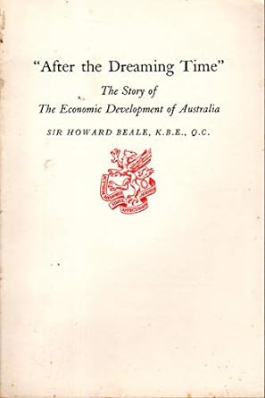 after the dreaming time the story of the economic development of australia 1st edition howard beale b000npuqkg