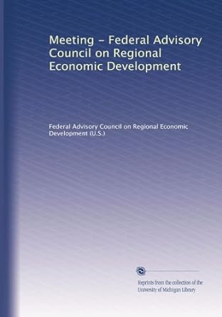 meeting federal advisory council on regional economic development 1st edition federal advisory council on