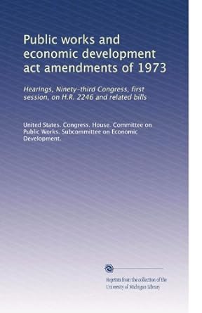 public works and economic development act amendments of 1973 hearings ninety third congress first session on