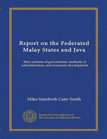 report on the federated malay states and java their systems of government methods of administration and
