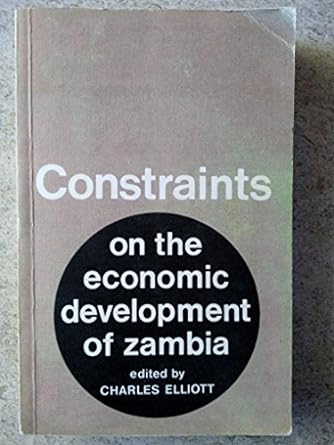 constraints on the economic development of zambia 1st edition charles elliot b008q25t3w