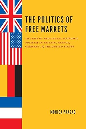 the politics of free markets the rise of neoliberal economic policies in britain france germany and the