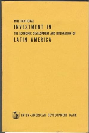 multinational investment in the economic development and integration of latin america 1st edition paul n.
