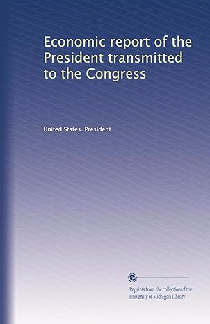 economic report of the president transmitted to the congress 1st edition university of california b002xdrx3y