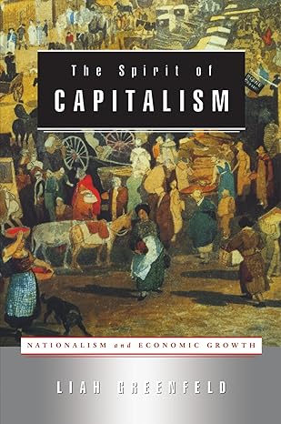 the spirit of capitalism nationalism and economic growth 1st edition liah greenfeld 0674012399, 978-0674012394