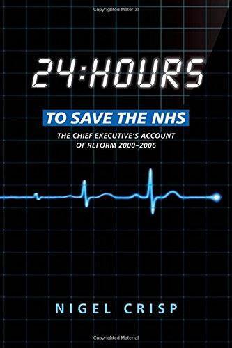 24 hours to save the nhs the chief executives account of reform 2000 to 2006 1st edition nigel crisp