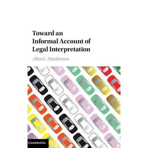 toward an informal account legal interpretation 1st edition allan c. hutchinson 1107152321, 9781107152328