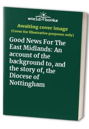 good news for the east midlands an account of the background 1st edition various 1907516441