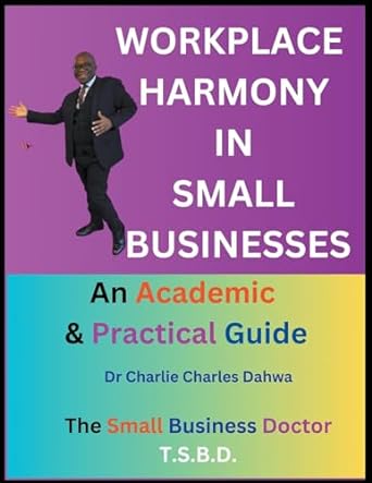 workplace harmony in small businesses an academic and practical guide 1st edition dr charlie charles dahwa